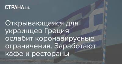 Кириакоса Мицотакиса - Открывающаяся для украинцев Греция ослабит коронавирусные ограничения. Заработают кафе и рестораны - strana.ua - Греция