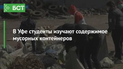 В Уфе студенты изучают содержимое мусорных контейнеров - bash.news - Уфа