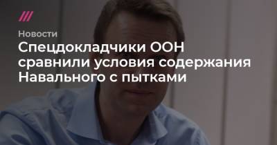 Алексей Навальный - Спецдокладчики ООН сравнили условия содержания Навального с пытками - tvrain.ru