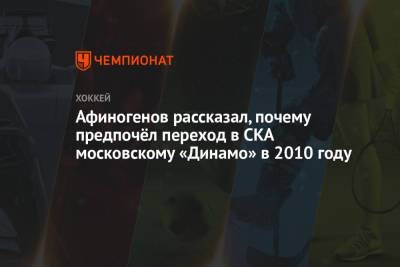 Афиногенов рассказал, почему предпочёл переход в СКА московскому «Динамо» в 2010 году - championat.com - Москва - Новогорск