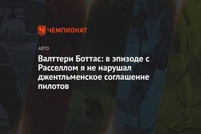 Джордж Расселл - Валттери Боттас: в эпизоде с Расселлом я не нарушал джентльменское соглашение пилотов - championat.com