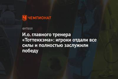 Уго Льорис - И.о. главного тренера «Тоттенхэма»: игроки отдали все силы и полностью заслужили победу - championat.com