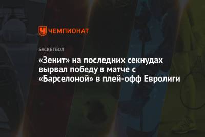 Кевин Пангос - «Зенит» на последних секундах вырвал победу в матче с «Барселоной» в плей-офф Евролиги - championat.com - Санкт-Петербург