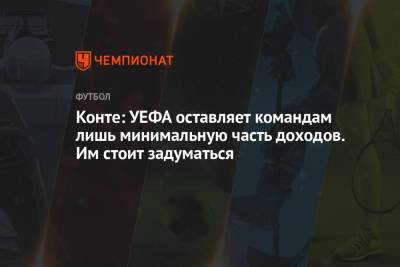 Антонио Конт - Конте: УЕФА оставляет командам лишь минимальную часть доходов. Им стоит задуматься - championat.com