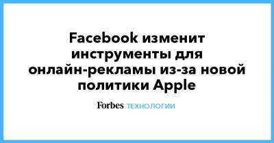 Facebook изменит инструменты для онлайн-рекламы из-за новой политики Apple - forbes.ru