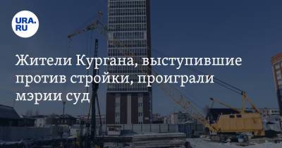 Жители Кургана, выступившие против стройки, проиграли мэрии суд - ura.news - Курган