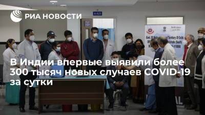 В Индии впервые выявили более 300 тысяч новых случаев COVID-19 за сутки - ria.ru - Индия - Нью-Дели