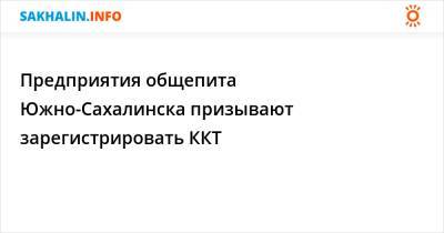 Предприятия общепита Южно-Сахалинска призывают зарегистрировать ККТ - sakhalin.info - Южно-Сахалинск