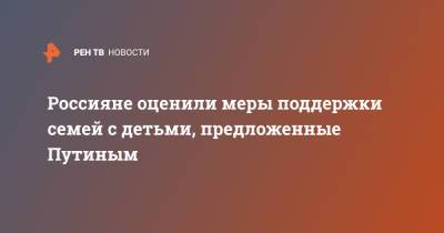 Владимир Путин - Россияне оценили меры поддержки семей с детьми, предложенные Путиным - ren.tv - Россия - Улан-Удэ