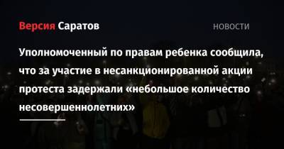 Татьяна Загородняя - Уполномоченный по правам ребенка сообщила, что за участие в несанкционированной акции протеста задержали «небольшое количество несовершеннолетних» - nversia.ru - Саратов