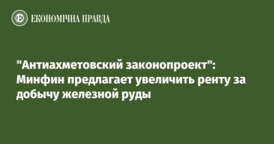 "Антиахметовский законопроект": Минфин предлагает увеличить ренту за добычу железной руды - epravda.com.ua