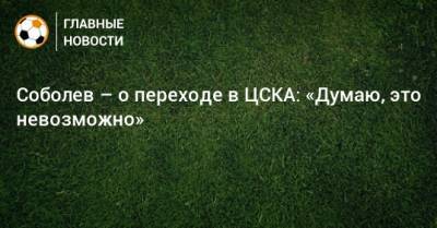 Александр Соболев - Соболев – о переходе в ЦСКА: «Думаю, это невозможно» - bombardir.ru - Барнаул - Самара - Томск