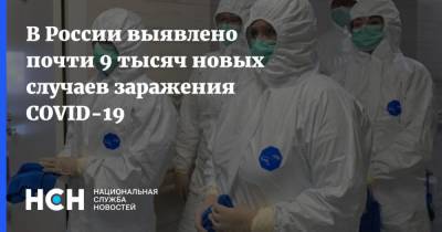 В России выявлено почти 9 тысяч новых случаев заражения COVID-19 - nsn.fm