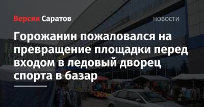 Горожанин пожаловался на превращение площадки перед входом в ледовый дворец спорта в базар - nversia.ru - район Октябрьский