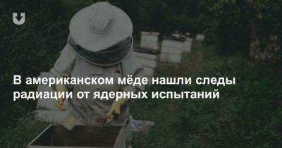 В американском мёде нашли следы радиации от ядерных испытаний - news.tut.by - США