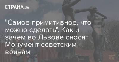 "Самое примитивное, что можно сделать". Как и зачем во Львове сносят Монумент советским воинам - strana.ua - Львов