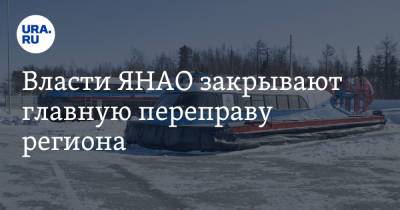 Власти ЯНАО закрывают главную переправу региона - ura.news - Салехард - окр. Янао