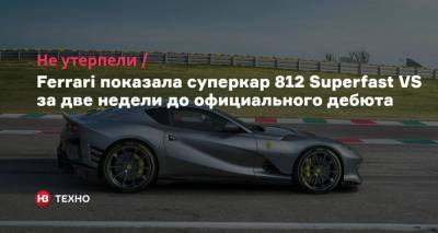Не утерпели. Ferrari показала суперкар 812 Superfast VS за две недели до официального дебюта - nv.ua