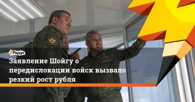 Сергей Шойгу - Заявление Шойгу о передислокации войск вызвало резкий рост рубля - ridus.ru