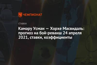 Усман Камару - Валентин Шевченко - Камару Усман — Хорхе Масвидаль: прогноз на бой-реванш 24 апреля 2021, ставки, коэффициенты - championat.com
