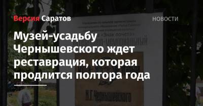 Музей-усадьбу Чернышевского ждет реставрация, которая продлится полтора года - nversia.ru - Саратов