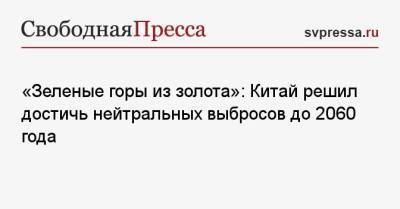 Си Цзиньпин - «Зеленые горы из золота»: Китай решил достичь нейтральных выбросов до 2060 года - svpressa.ru
