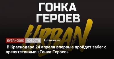 В Краснодаре 24 апреля впервые пройдет забег с препятствиями «Гонка Героев» - kubnews.ru - Краснодарский край - Краснодар