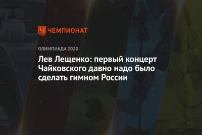 Лев Лещенко - Лев Лещенко: первый концерт Чайковского давно надо было сделать гимном России - championat.com - Токио - Япония - Пекин - РСФСР