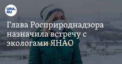 Светлана Радионова - Глава Росприроднадзора назначила встречу с экологами ЯНАО. Инсайд - ura.news - Салехард - окр. Янао - Ямал - Экология