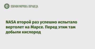 NASA второй раз успешно испытало вертолет на Марсе. Перед этим там добыли кислород - epravda.com.ua - США