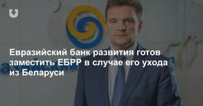 Eвразийский банк развития готов заместить ЕБРР в случае его ухода из Беларуси - news.tut.by