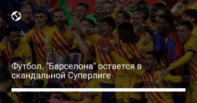 Футбол. "Барселона" остается в скандальной Суперлиге - liga.net