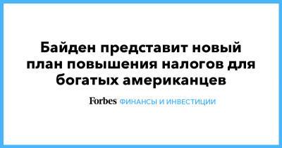 Джозеф Байден - Байден представит новый план повышения налогов для богатых американцев - forbes.ru