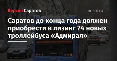 Вячеслав Володин - Саратов до конца года должен приобрести в лизинг 74 новых троллейбуса «Адмирал» - nversia.ru - Москва - Саратов