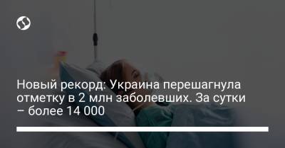 Максим Степанов - Новый рекорд: Украина перешагнула отметку в 2 млн заболевших. За сутки – более 14 000 - liga.net - Киев