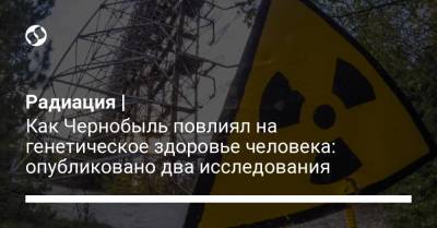 Радиация | Как Чернобыль повлиял на генетическое здоровье человека: опубликовано два исследования - liga.net