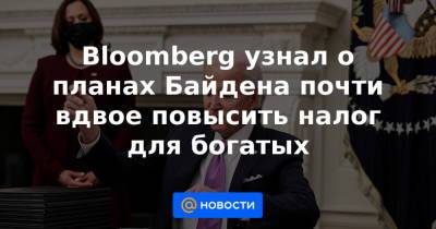 Джо Байден - Bloomberg узнал о планах Байдена почти вдвое повысить налог для богатых - news.mail.ru