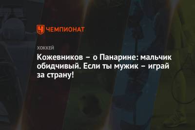 Артемий Панарин - Александр Кожевников - Кожевников – о Панарине: мальчик обидчивый. Если ты мужик – играй за страну! - championat.com