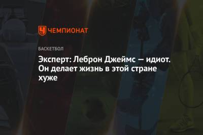 Джеймс Леброн - Эксперт: Леброн Джеймс — идиот. Он делает жизнь в этой стране хуже - championat.com - Лос-Анджелес