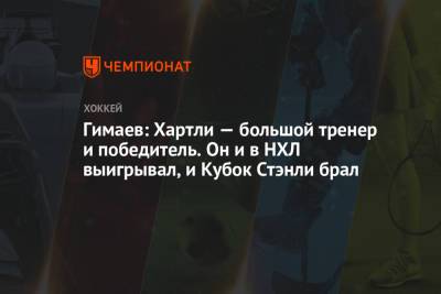 Сергей Гимаев - Гимаев: Хартли — большой тренер и победитель. Он и в НХЛ выигрывал, и Кубок Стэнли брал - championat.com