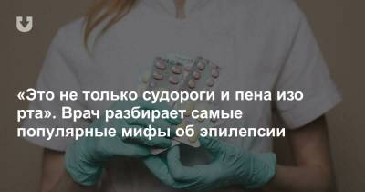 «Это не только судороги и пена изо рта». Врач разбирает самые популярные мифы об эпилепсии - news.tut.by