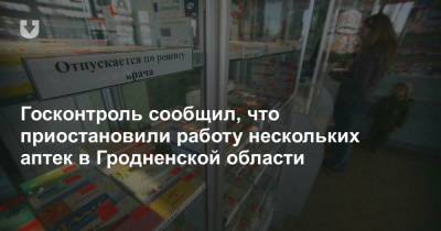 Госконтроль сообщил, что приостановили работу нескольких аптек в Гродненской области - news.tut.by