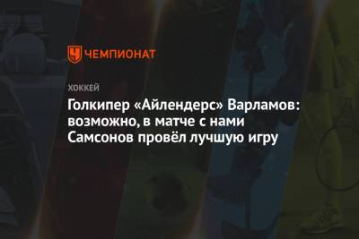 Илья Самсонов - Семен Варламов - Голкипер «Айлендерс» Варламов: возможно, в матче с нами Самсонов провёл лучшую игру - championat.com - Вашингтон - Нью-Йорк