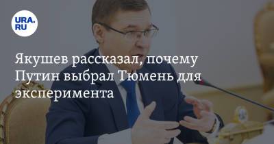 Владимир Путин - Владимир Якушев - Якушев рассказал, почему Путин выбрал Тюмень для эксперимента - ura.news - Тюмень