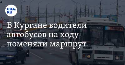 В Кургане водители автобусов на ходу поменяли маршрут - ura.news - Курган