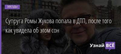 Роман Жуков - Супруга Ромы Жукова попала в ДТП, после того как увидела об этом сон - skuke.net