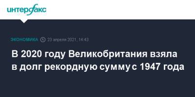 В 2020 году Великобритания взяла в долг рекордную сумму с 1947 года - interfax.ru - Москва - Англия - Великобритания