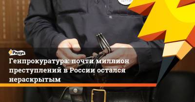 Игорь Краснов - Генпрокуратура: почти миллион преступлений в России остался нераскрытым - ridus.ru