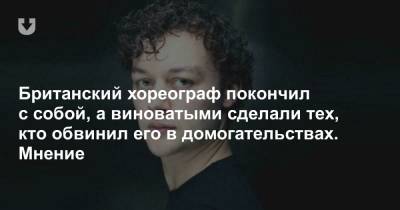 Британский хореограф покончил с собой, а виноватыми сделали тех, кто обвинил его в домогательствах. Мнение - news.tut.by - Техас - Англия - Сан-Франциско