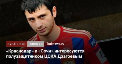 Роман Еременко - Алан Дзагоев - Виктор Ганчаренко - «Краснодар» и «Сочи» интересуются полузащитником ЦСКА Дзагоевым - kubnews.ru - Сочи - Краснодарский край - Краснодар - территория Краснодар